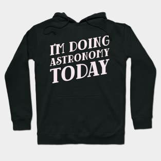 I'm Doing Astronomy Today! Hoodie